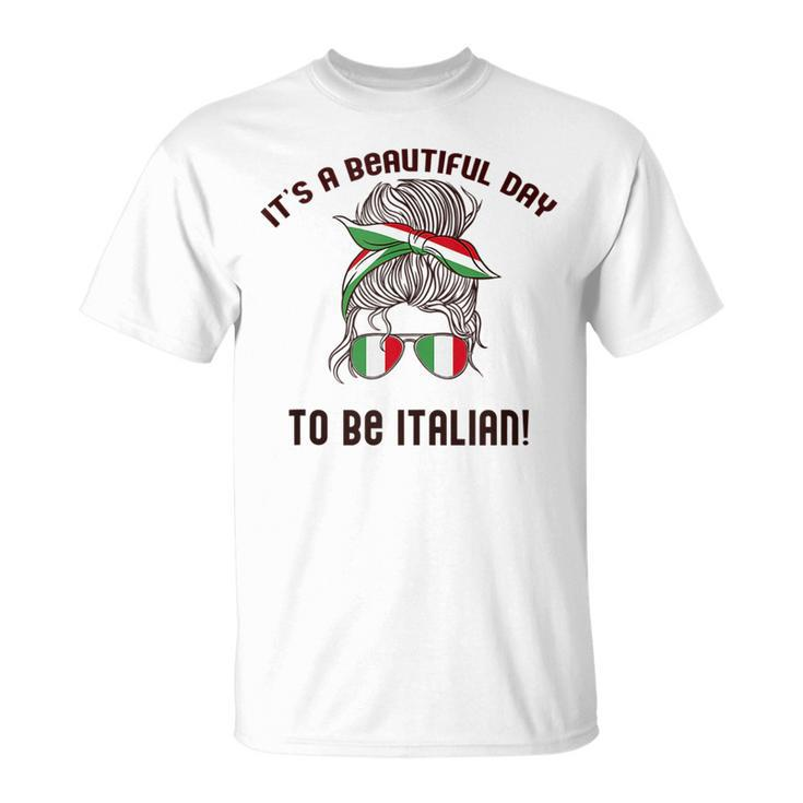 Its A Beautiful Day To Be Italian Woman Italy Flag Meme  Unisex T-Shirt