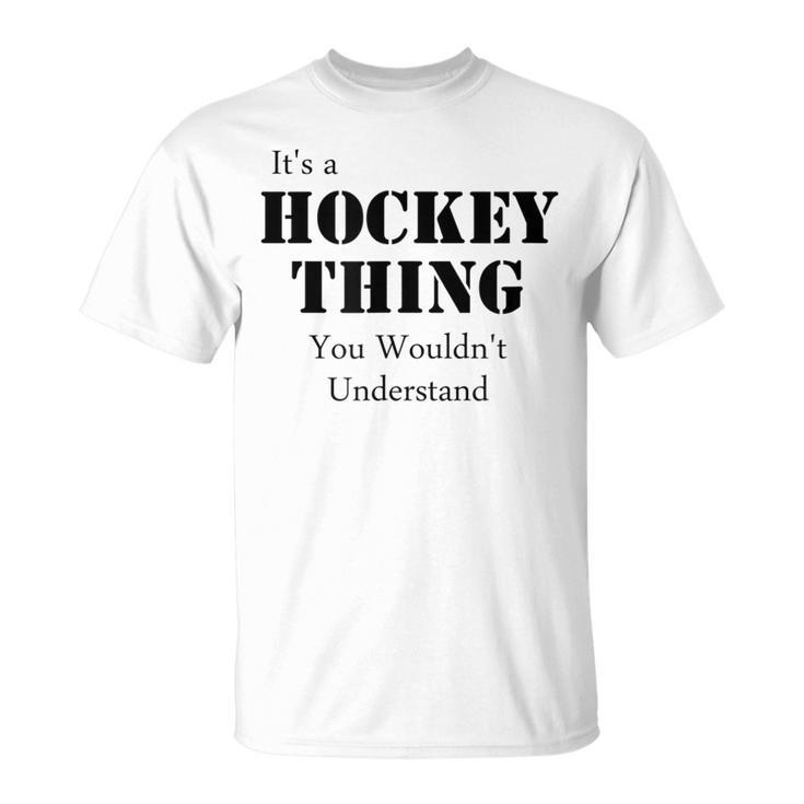 Its A Hockey Thing You Wouldnt Understand T T-Shirt