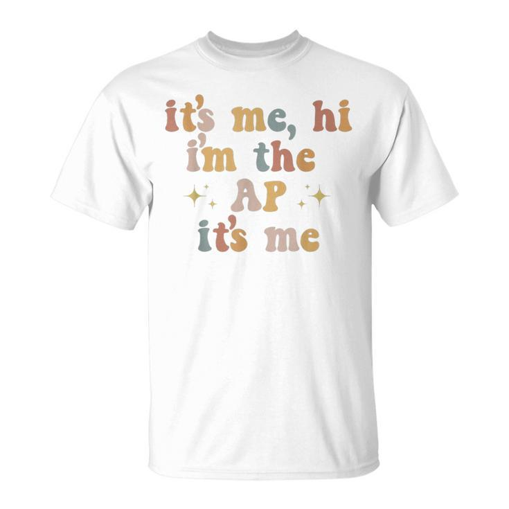 Its Me Hi Im The Ap Its Me Funny Assistant Principal Unisex T-Shirt
