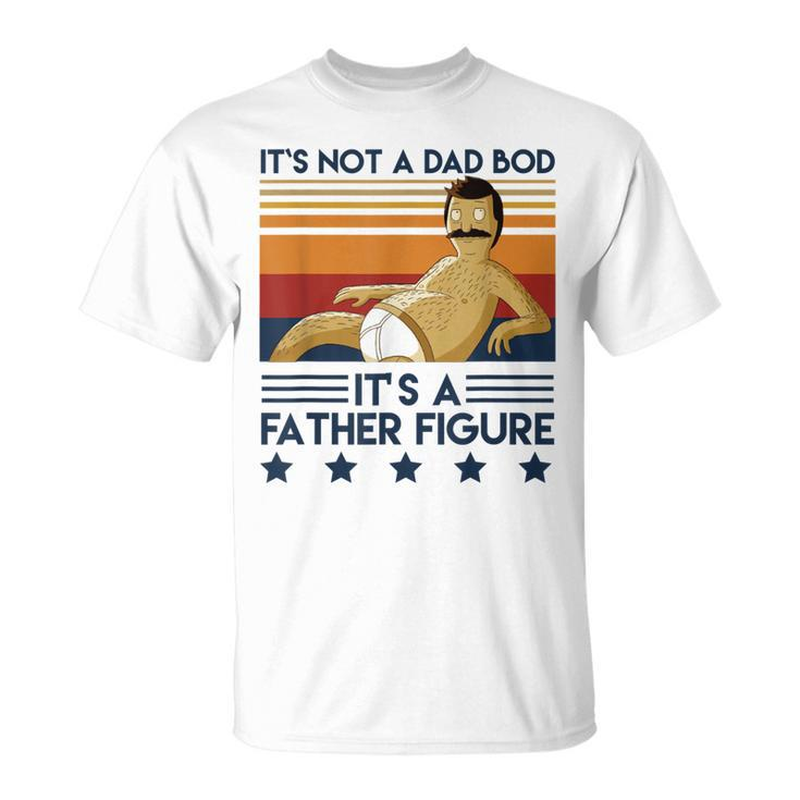 Its Not A Dad Bod Its A Father Figure Dad Funny Father  Unisex T-Shirt