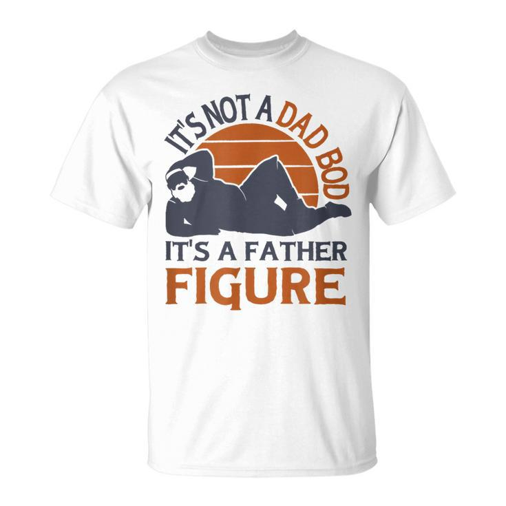 Its Not A Dad Bod Its A Father Figure - Funny Fathers Day  Unisex T-Shirt