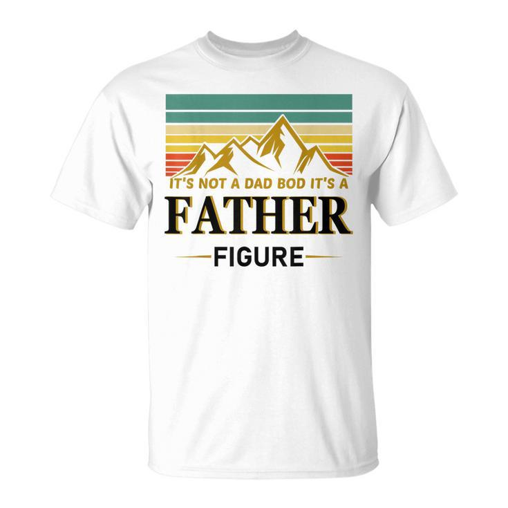 Its Not A Dad Bod Its A Father Figure Vintage Fathers Day  Unisex T-Shirt