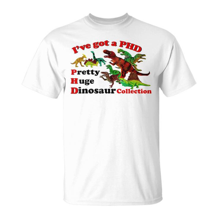 I’Ve Got A Phd Pretty Huge Dinosaur Collection  Unisex T-Shirt