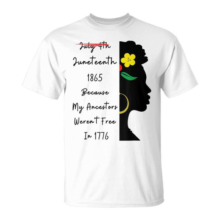 July 4Th Junenth 1865 Because My Ancestors Werent Free  Unisex T-Shirt