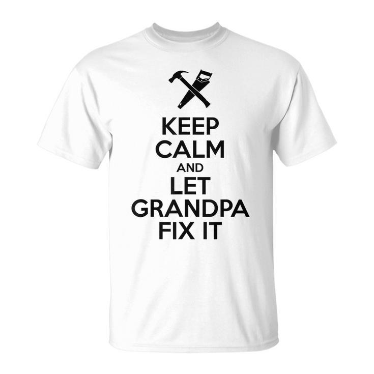 Keep Calm Let Grandpa Fix It Funny Fathers Day  Unisex T-Shirt