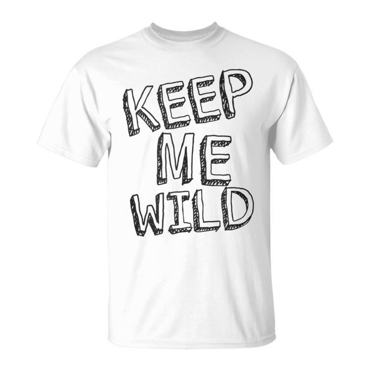 Keep Me Wild - Funny  Unisex T-Shirt
