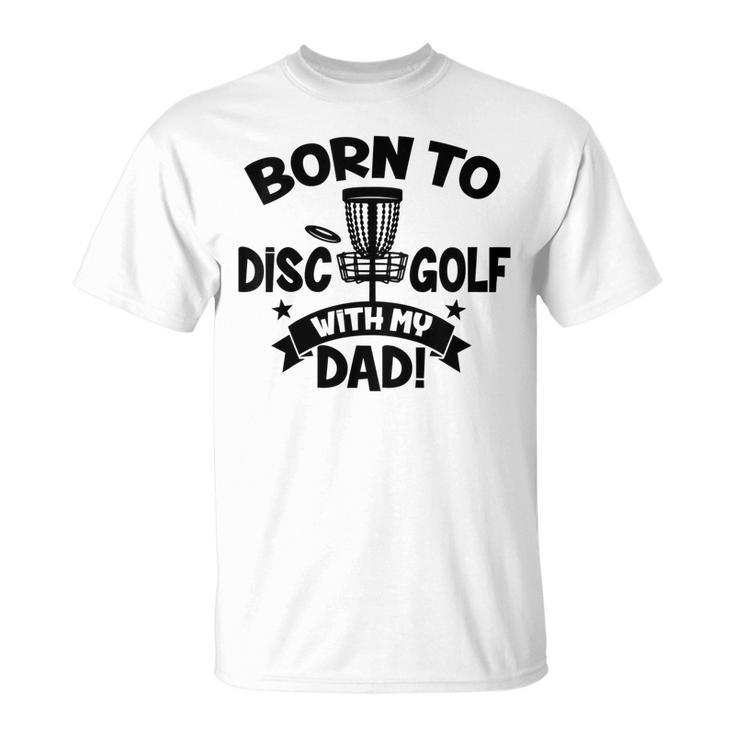 Kids Born To Disc Golf With My Dad Disc Golf Lover Baby Toddler Unisex T-Shirt