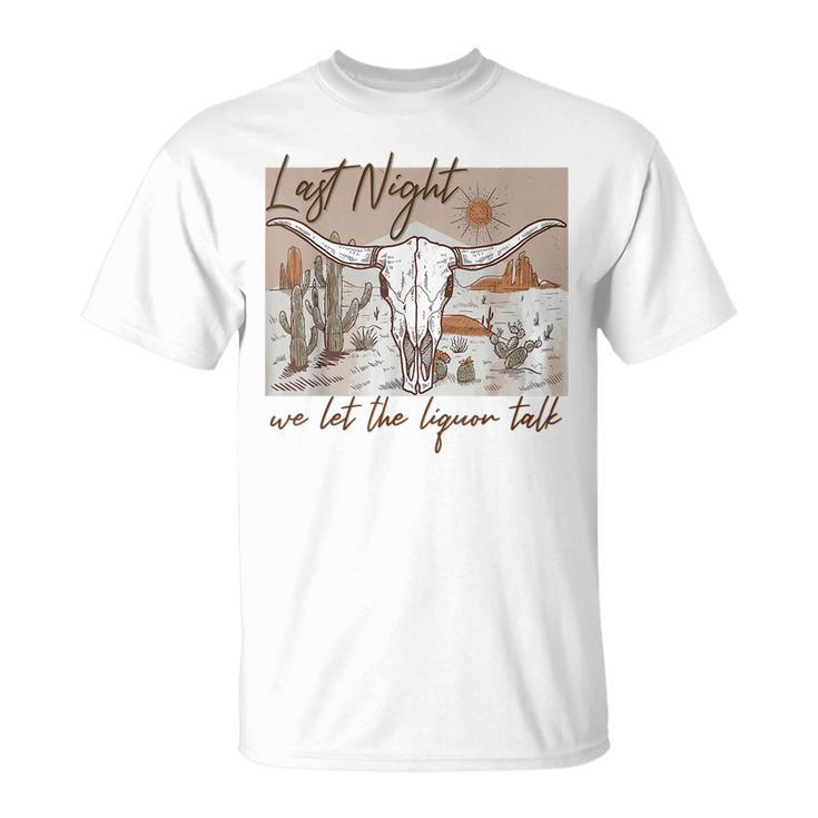 Last-Night We Let The Liquor Talk Cow Skull Western Country  Unisex T-Shirt