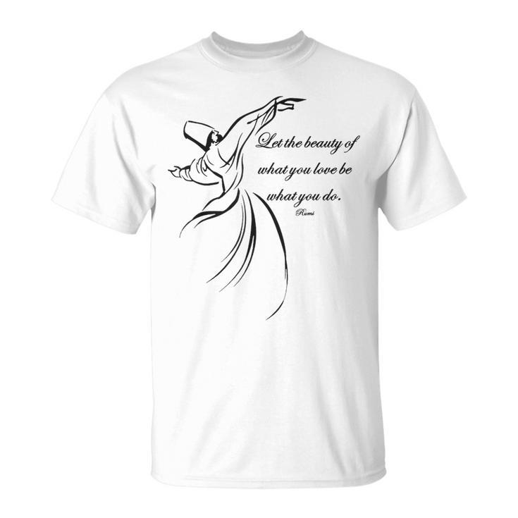 Let The Beauty Of What You Love Be What You Do Dervish Quote T-Shirt