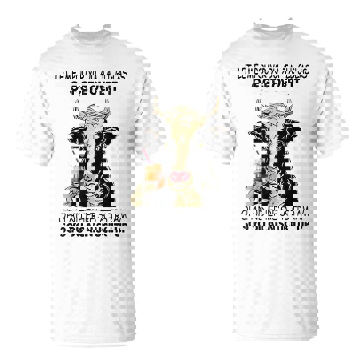 Let Me Pour You A Tall Glass Of Get Over It Cow Unisex T-Shirt
