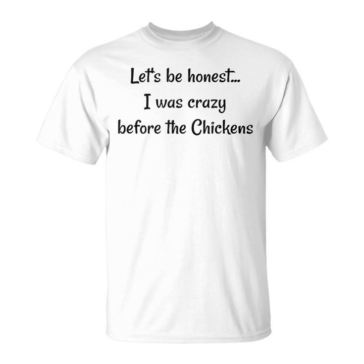 Lets Be Honest I Was Crazy Before The Chickens Chicken Lady  Unisex T-Shirt