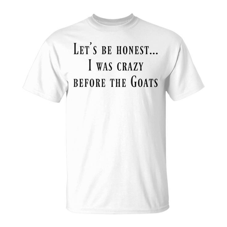 Lets Be Honest I Was Crazy Before The Goats  Unisex T-Shirt