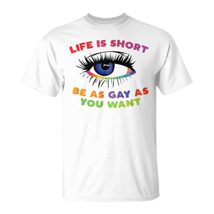 Life Is Short Be As Gay As You Want  Unisex T-Shirt