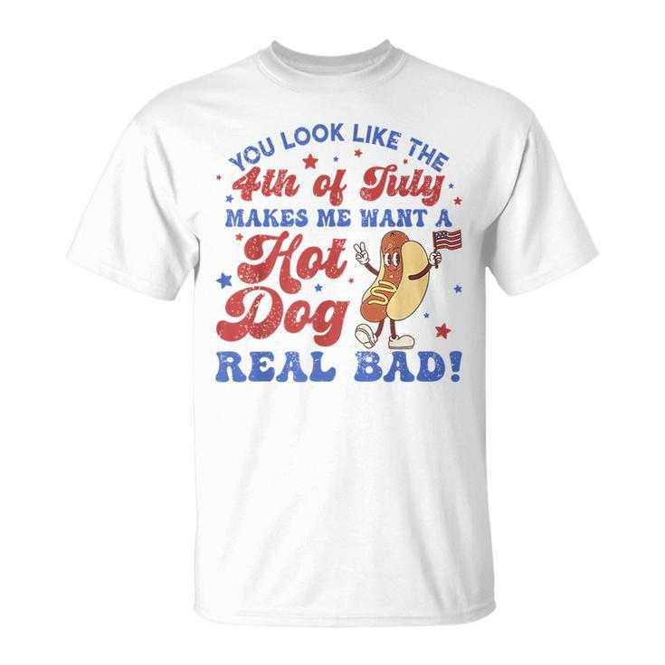 You Look Like 4Th Of July Makes Me Want A Hot Dog Real Bad T-shirt