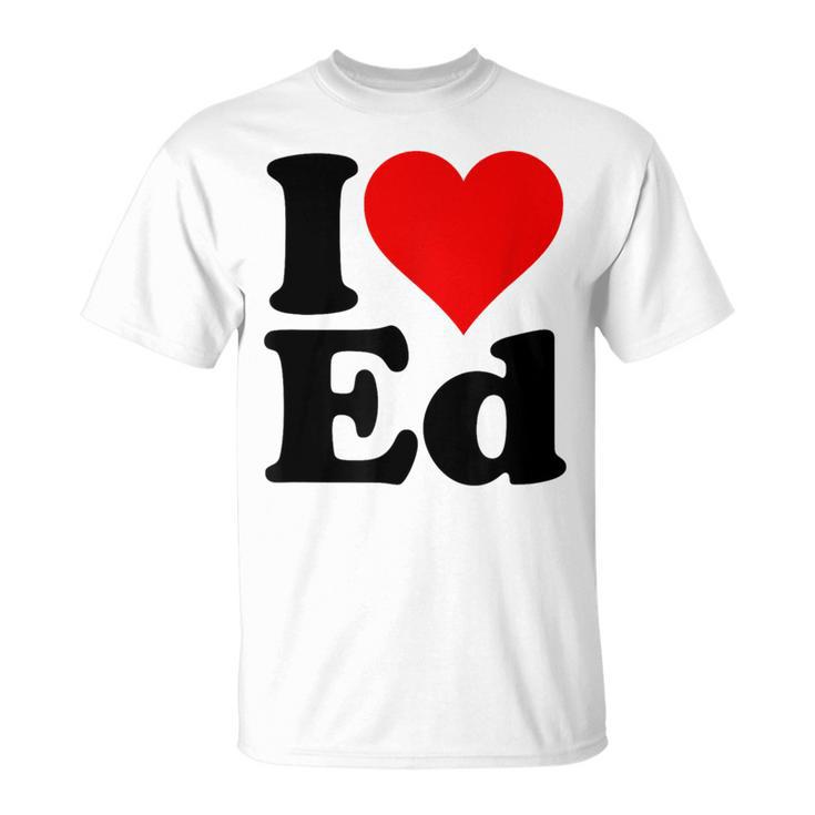 I Love Heart Ed Edward Edgar Eddie Edith Edmund T-Shirt