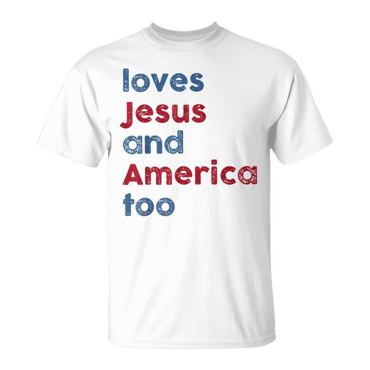 Loves Jesus And America Too God Christian Fourth 4Th Of July  Unisex T-Shirt