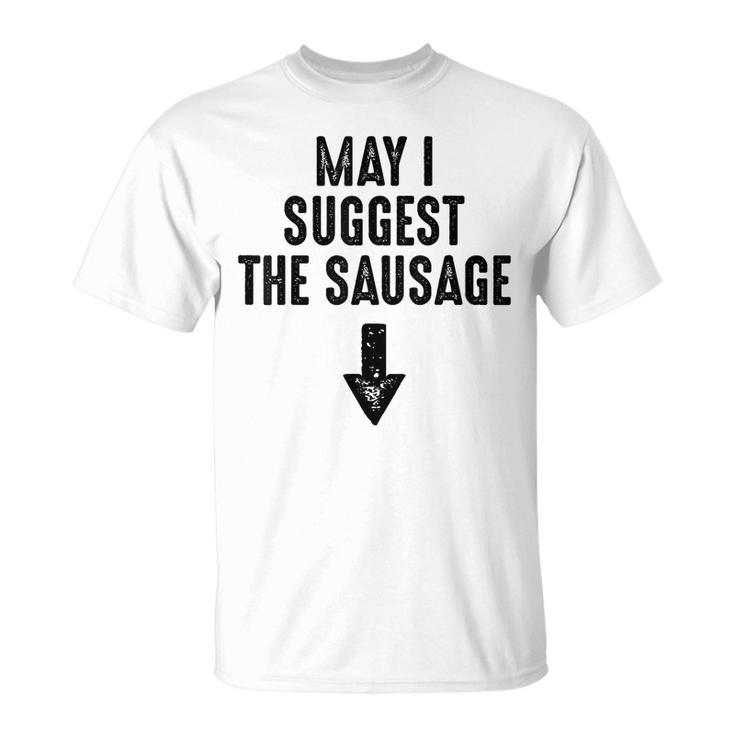 May I Suggest The Sausage Gift Funny Inappropriate Humor  Unisex T-Shirt