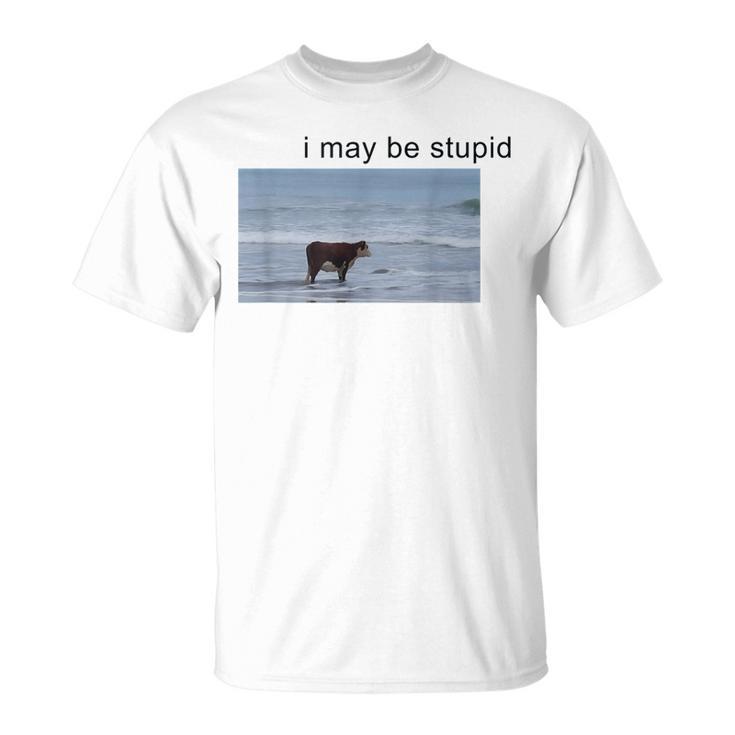 I May Be Stupid Cow Meme I May Be Stupid T-Shirt - Thegiftio