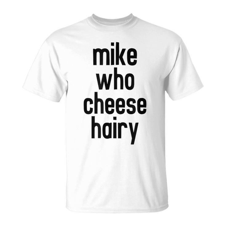 Mike Who Cheese Hairy Funny Adult Humor Word Play  Unisex T-Shirt