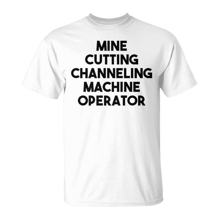 Mine Cutting Channeling Machine Operator T-Shirt