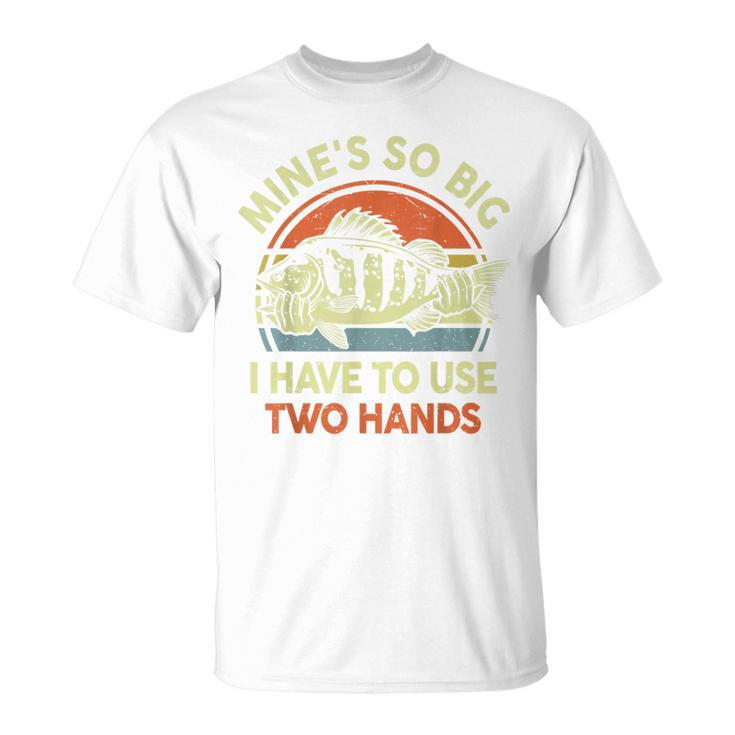 Mines So Big I Have To Use Two Hands Bass Dad Funny Fishing  Unisex T-Shirt