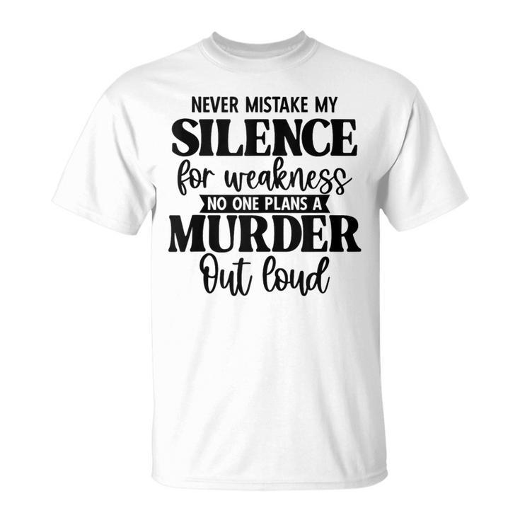 Never Mistake My Silence For Weakness No One Plans A Murder T-Shirt