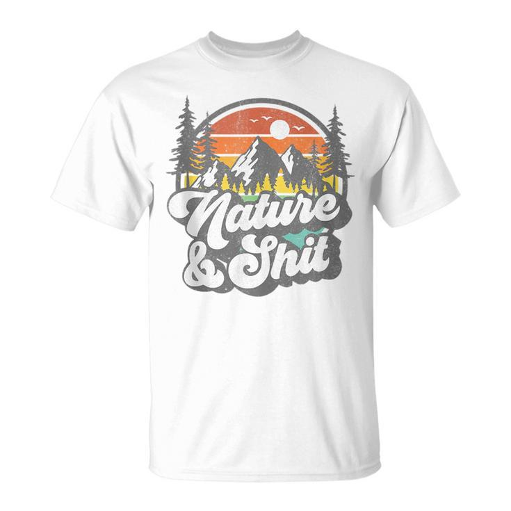 Nature And Shit Funny Hiking Camping Hiker Camper Rv Gift Camping Funny Gifts Unisex T-Shirt