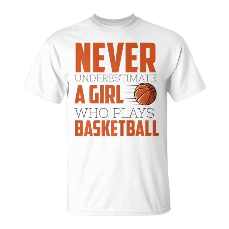 Never Underestimate A Girl Who Plays Basketball Funny Sports Basketball Funny Gifts Unisex T-Shirt