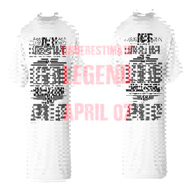 Never Underestimate A Legend Who Was Born On April 07 To Me Unisex T-Shirt