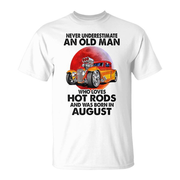 Never Underestimate An Old August Man Who Loves Hot Rods Unisex T-Shirt