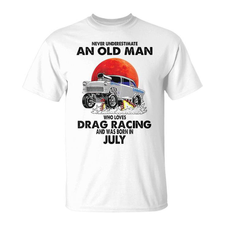 Never Underestimate An Old Man Drag Racing Born In July Unisex T-Shirt