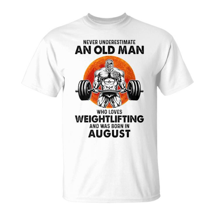 Never Underestimate An Old Man Loves Weightlifting August Unisex T-Shirt