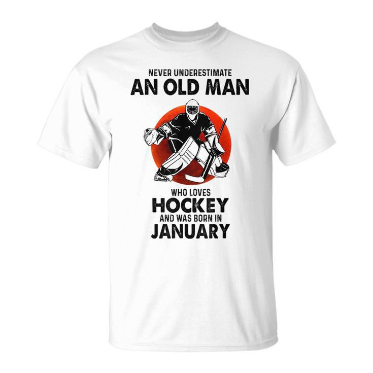 Never Underestimate An Old Man Who Loves Hockey January Unisex T-Shirt