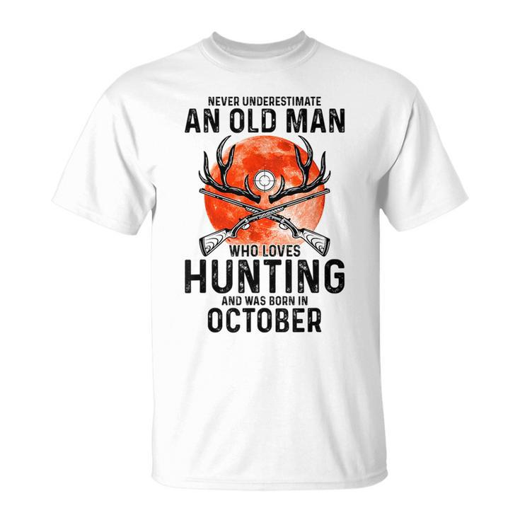 Never Underestimate An Old Man Who Loves Hunting October Gift For Mens Unisex T-Shirt