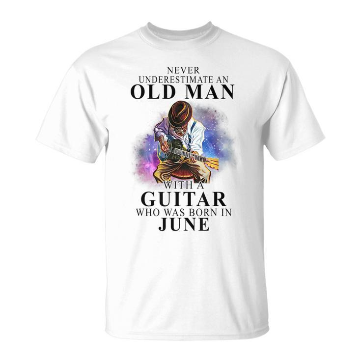 Never Underestimate An Old Man With A Guitar Born In June Gift For Mens Unisex T-Shirt