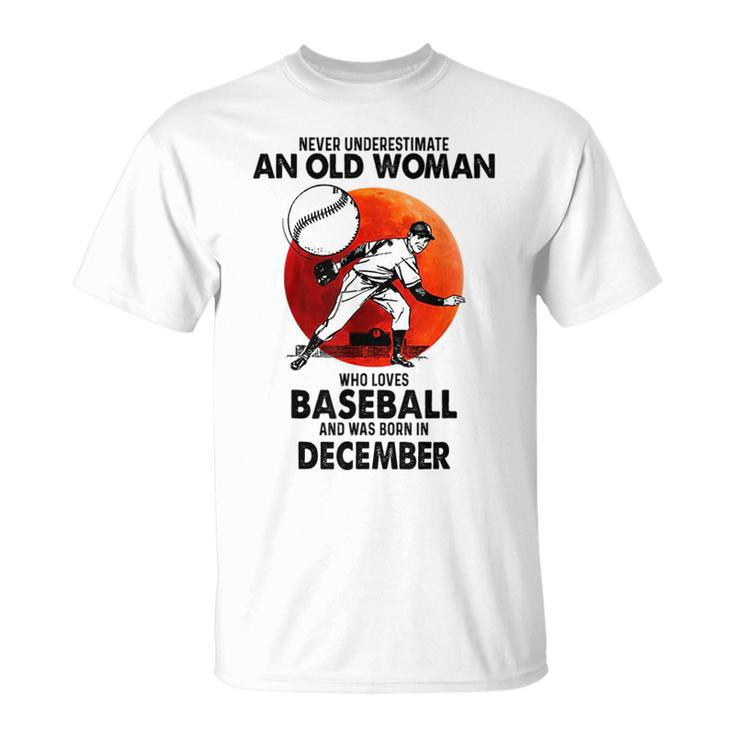 Never Underestimate An Old Woman Love Baseball December Old Woman Funny Gifts Unisex T-Shirt