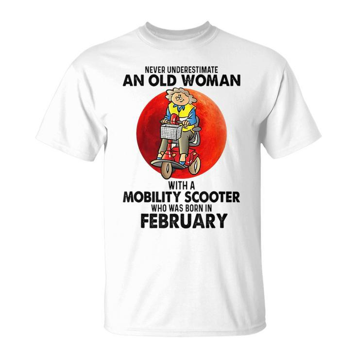Never Underestimate An Old Woman Mobility Scooter February Old Woman Funny Gifts Unisex T-Shirt