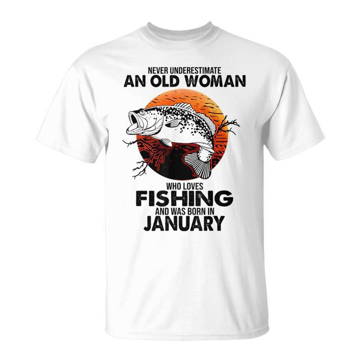 Never Underestimate Old Woman Loves Fishing Born In January Unisex T-Shirt