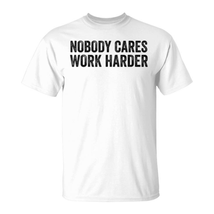 Nobody Cares Work Harder Motivational Workout Fitness Gym  Unisex T-Shirt