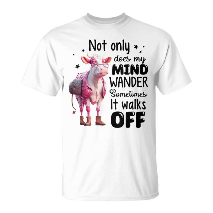 Not Only Does My Mind Wander Sometimes It Walks Off T-Shirt