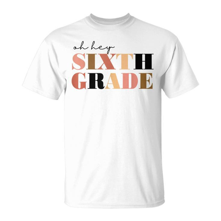 Oh Hey Sixth Grade 6Th Grade Unisex T-Shirt