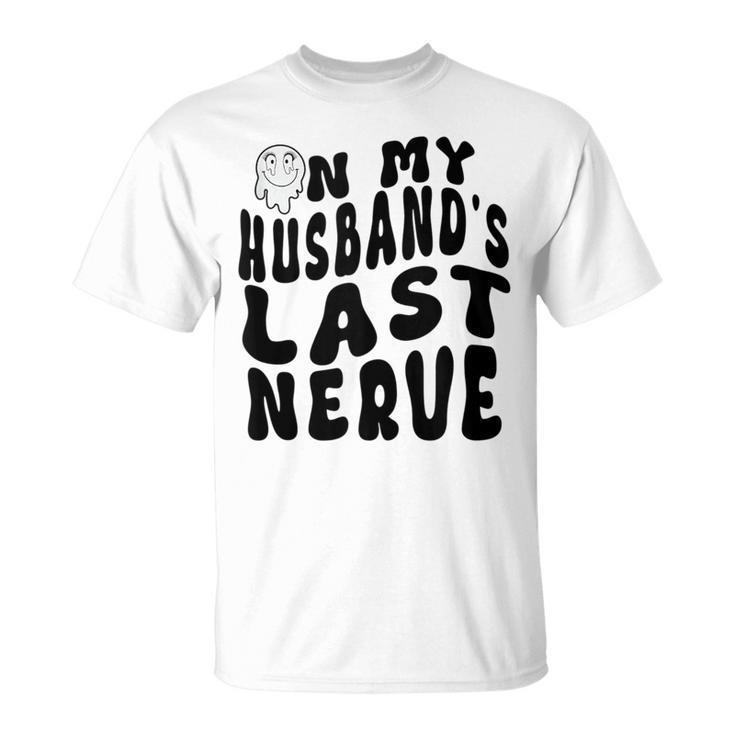 On My Husbands Last Nerve Funny Husband Quote  Funny Gifts For Husband Unisex T-Shirt