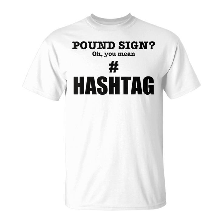 Pound Sign Oh You Mean Hashtag - Funny Generation Gift  Unisex T-Shirt