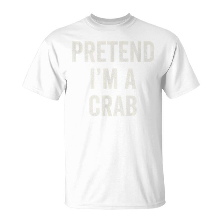 Pretend Im A Crab Funny Last Minute Halloween Costume Unisex T-Shirt