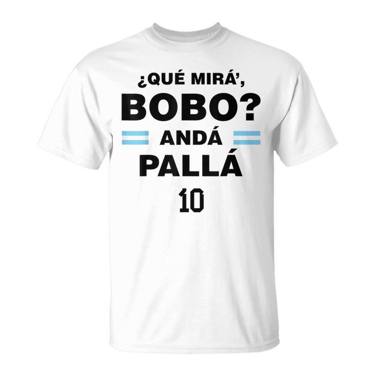 Que Mira´Bobo - Argentina 10  Unisex T-Shirt