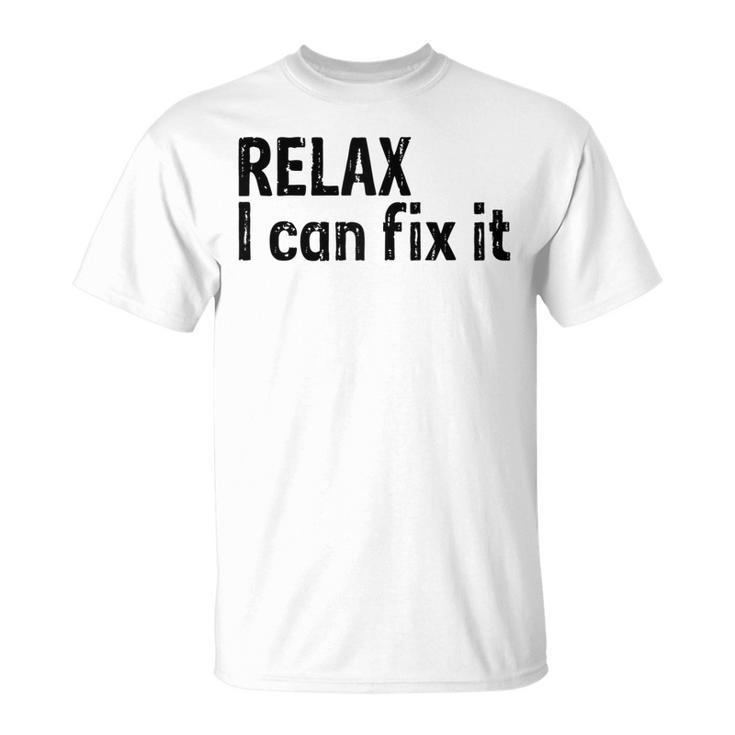 Relax I Can Fix It Funny  Relax   Unisex T-Shirt