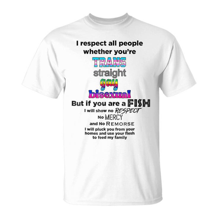 I Respect All People Whether Youre Trans Straight Gay  Unisex T-Shirt
