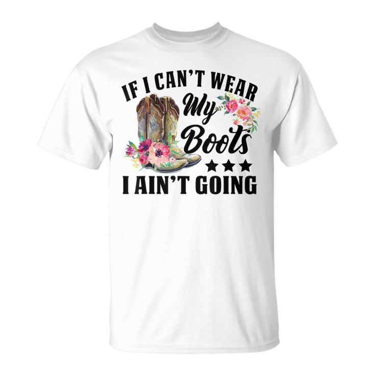 Retro If I Cant Wear My Boots I Aint Going Western Cowgirl Unisex T-Shirt