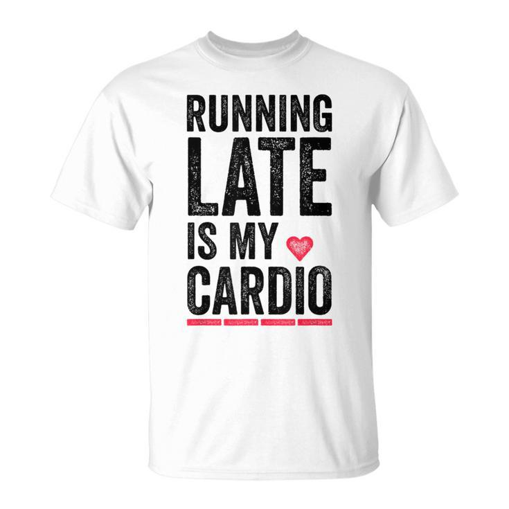 Running Late Is My Cardio  Funny Excercise Pun   Unisex T-Shirt