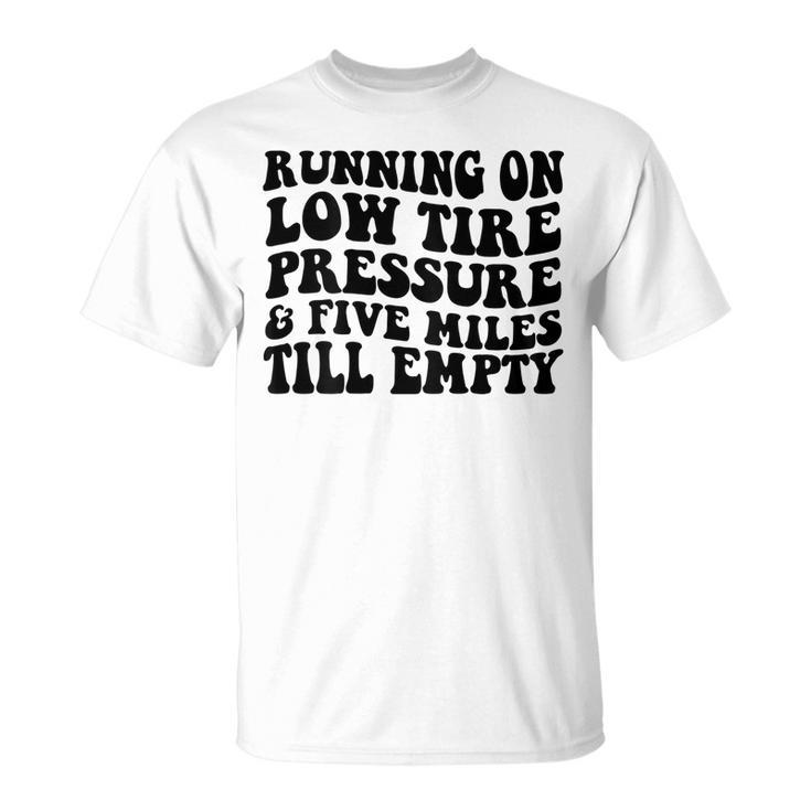 Running On Low Tire Pressure And Five Miles Till Empty  Running Funny Gifts Unisex T-Shirt